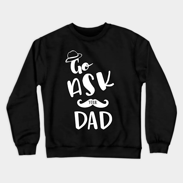 Go Ask Your Dad Shirt Classic Cool Shirt Crewneck Sweatshirt by family.d